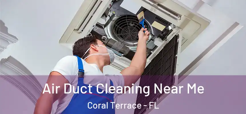 Air Duct Cleaning Near Me Coral Terrace - FL