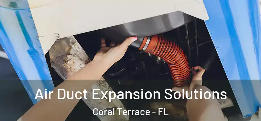Air Duct Expansion Solutions Coral Terrace - FL