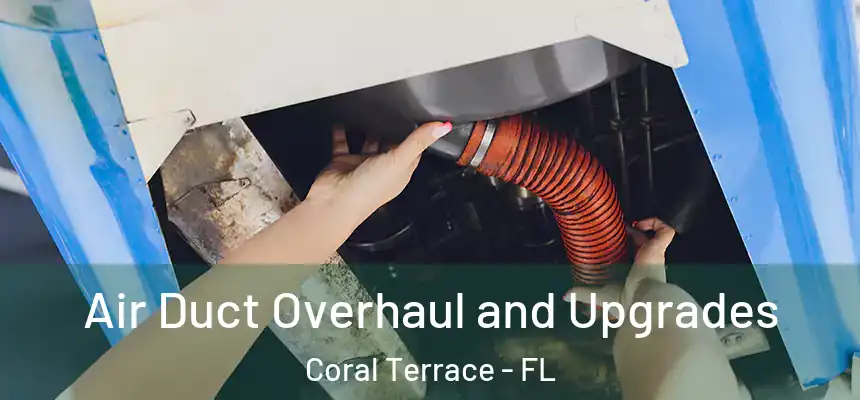 Air Duct Overhaul and Upgrades Coral Terrace - FL