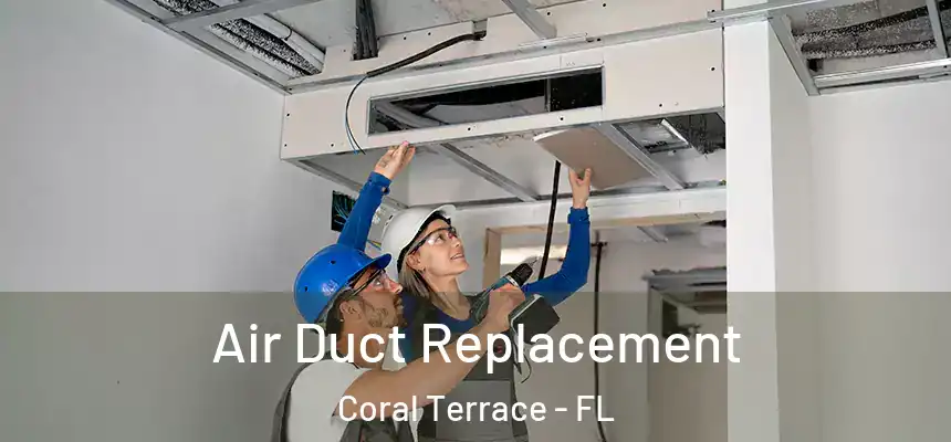 Air Duct Replacement Coral Terrace - FL
