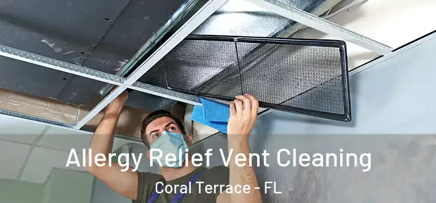 Allergy Relief Vent Cleaning Coral Terrace - FL