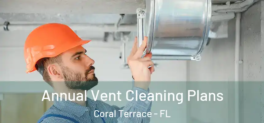 Annual Vent Cleaning Plans Coral Terrace - FL