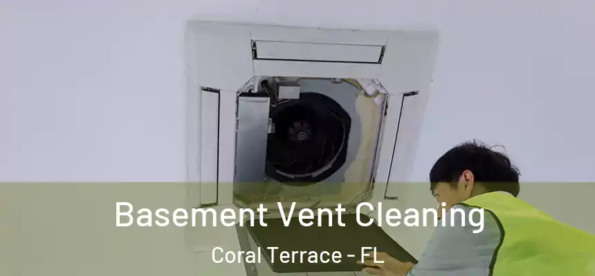Basement Vent Cleaning Coral Terrace - FL