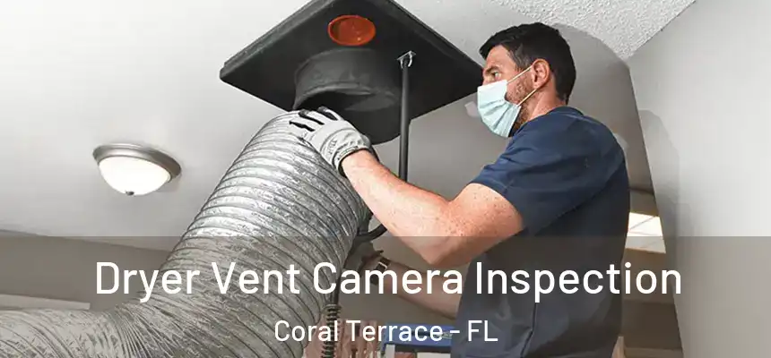 Dryer Vent Camera Inspection Coral Terrace - FL