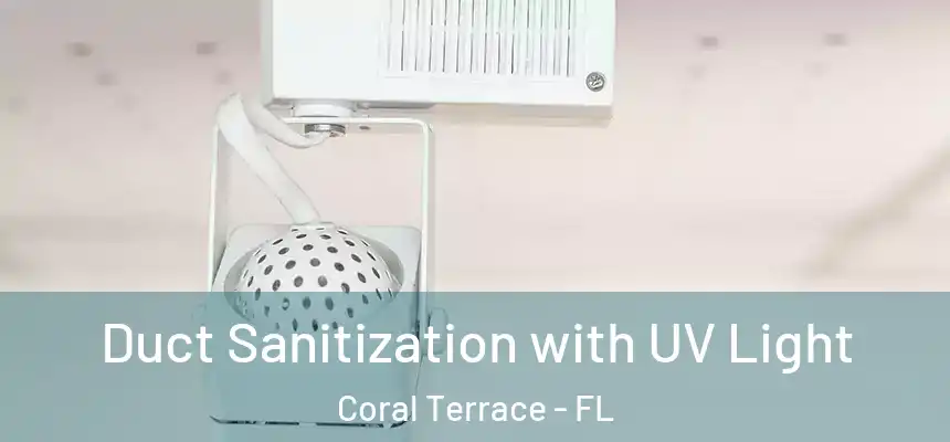 Duct Sanitization with UV Light Coral Terrace - FL