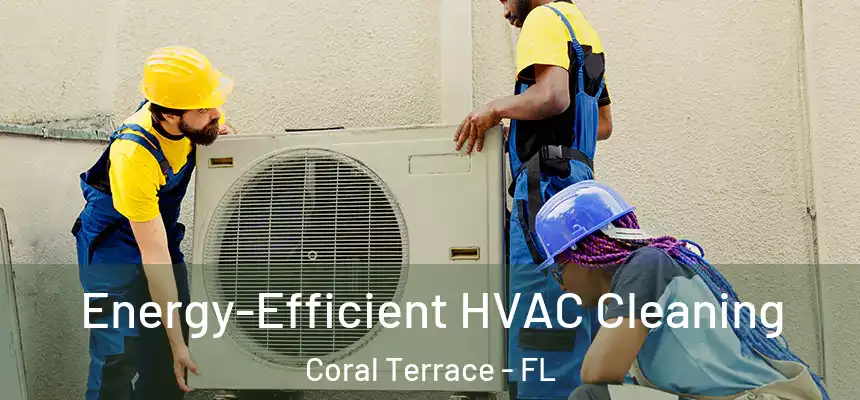 Energy-Efficient HVAC Cleaning Coral Terrace - FL