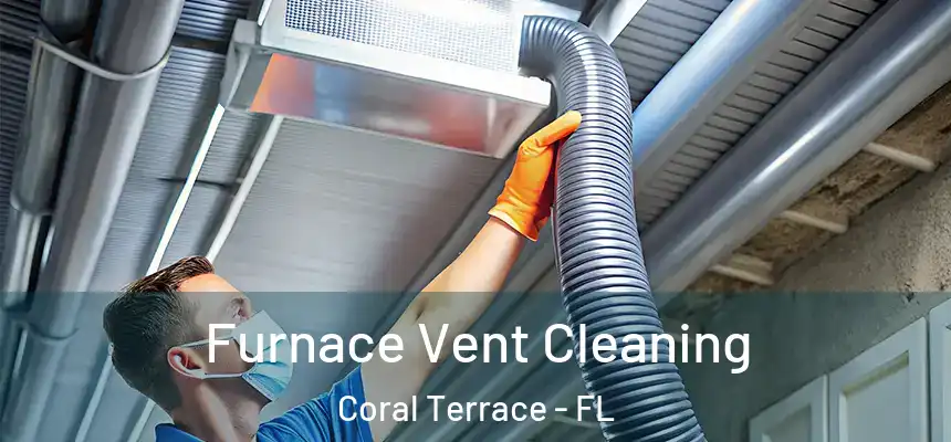 Furnace Vent Cleaning Coral Terrace - FL