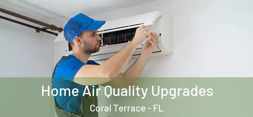 Home Air Quality Upgrades Coral Terrace - FL