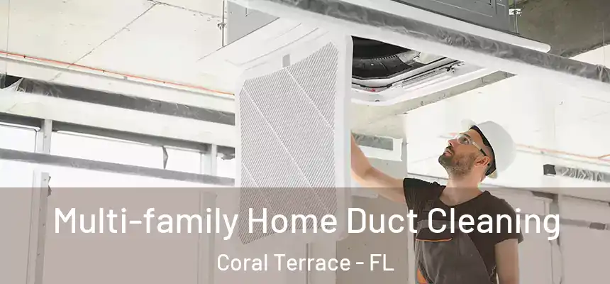 Multi-family Home Duct Cleaning Coral Terrace - FL