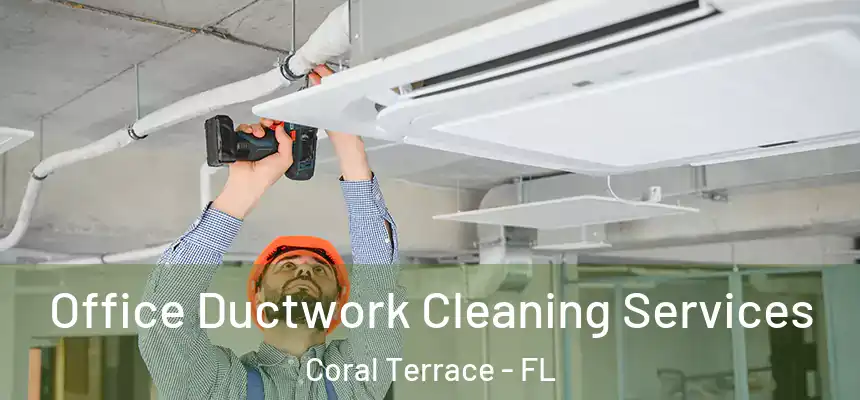 Office Ductwork Cleaning Services Coral Terrace - FL