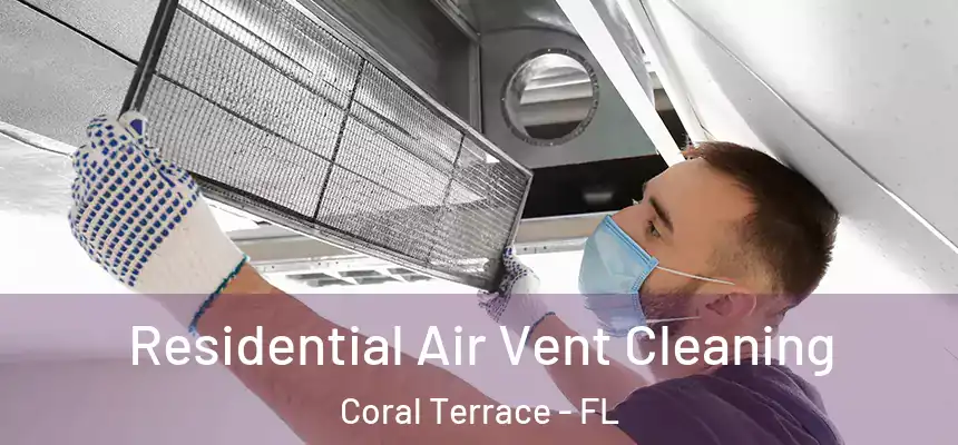 Residential Air Vent Cleaning Coral Terrace - FL