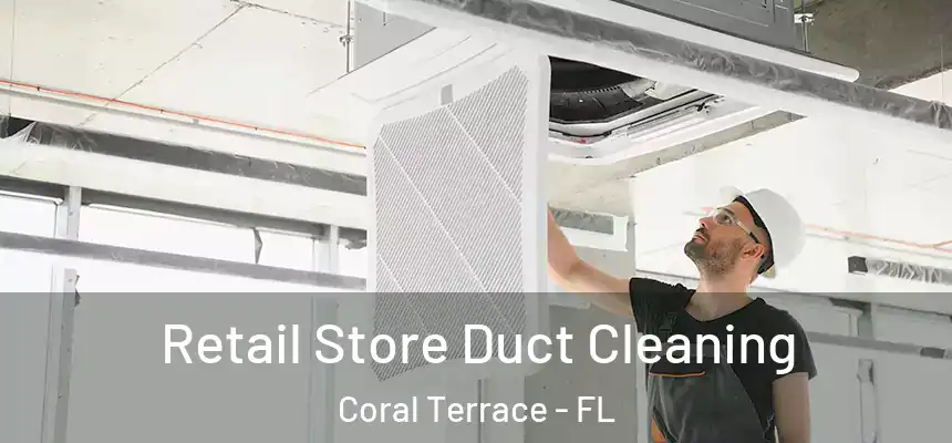 Retail Store Duct Cleaning Coral Terrace - FL