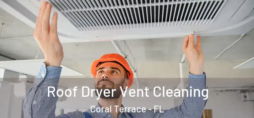 Roof Dryer Vent Cleaning Coral Terrace - FL