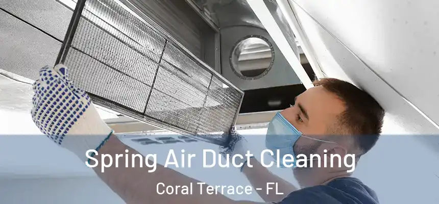 Spring Air Duct Cleaning Coral Terrace - FL