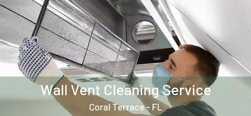 Wall Vent Cleaning Service Coral Terrace - FL