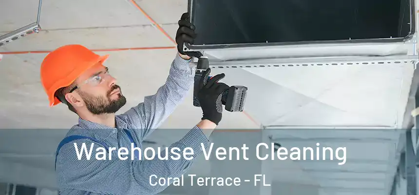 Warehouse Vent Cleaning Coral Terrace - FL