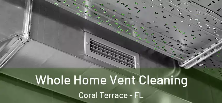 Whole Home Vent Cleaning Coral Terrace - FL